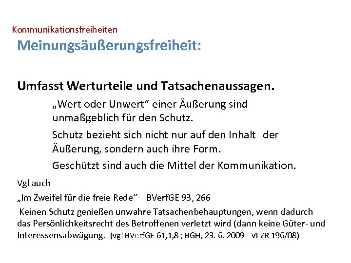 Kommunikationsfreiheiten Meinungsäußerungsfreiheit: Umfasst Werturteile und Tatsachenaussagen. „Wert oder Unwert“ einer Äußerung sind unmaßgeblich für