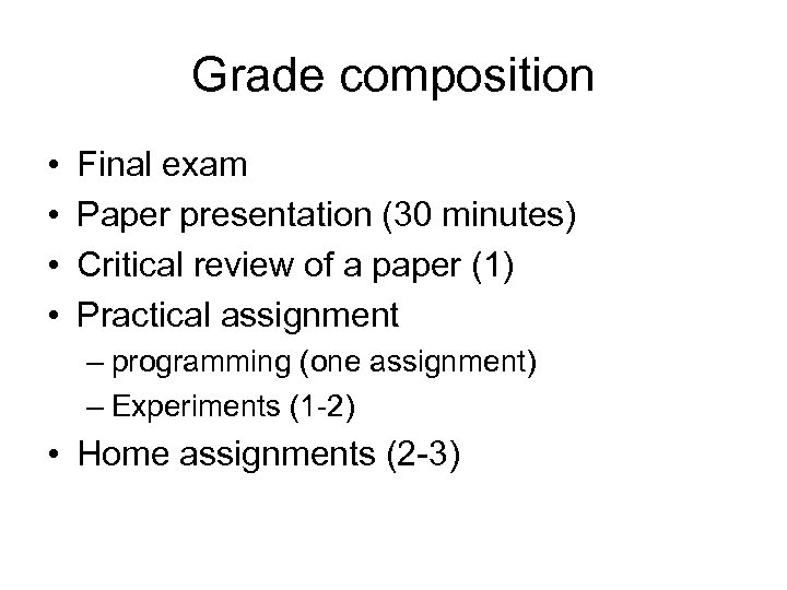 Grade composition • • Final exam Paper presentation (30 minutes) Critical review of a