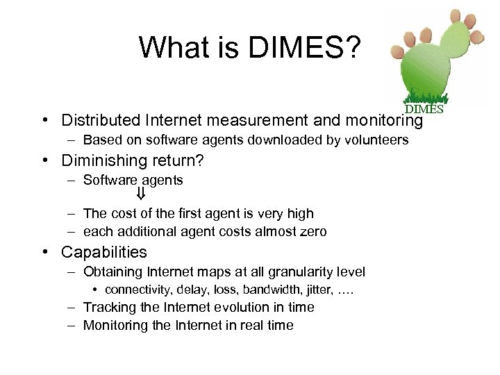 What is DIMES? DIMES • Distributed Internet measurement and monitoring – Based on software