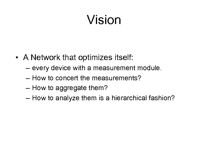 Vision • A Network that optimizes itself: – – every device with a measurement