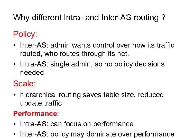 Why different Intra- and Inter-AS routing ? Policy: • Inter-AS: admin wants control over