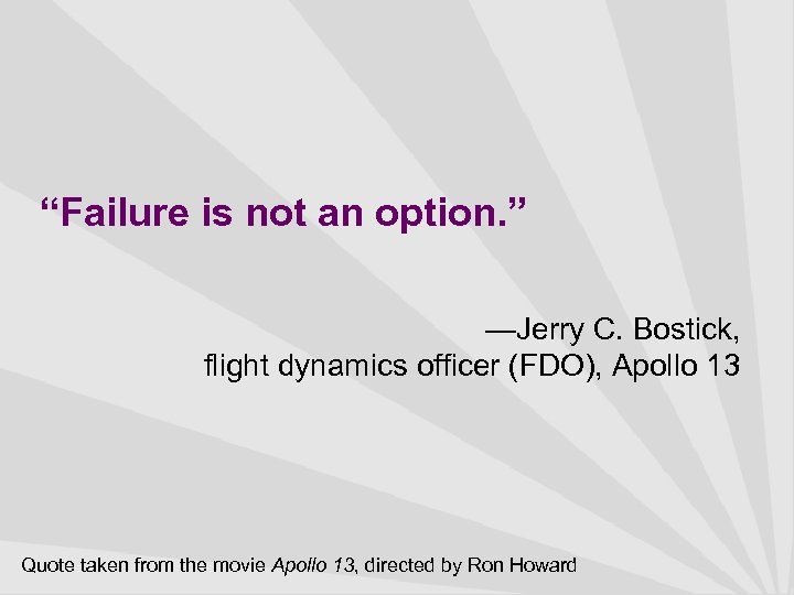 “Failure is not an option. ” —Jerry C. Bostick, flight dynamics officer (FDO), Apollo