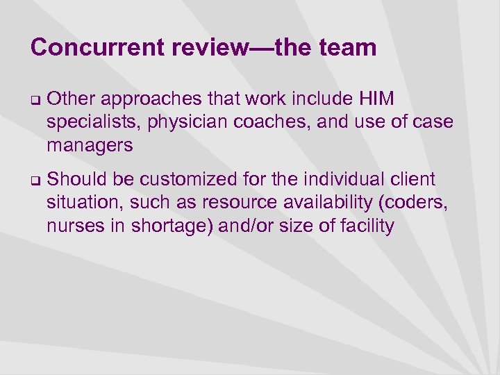 Concurrent review—the team q q Other approaches that work include HIM specialists, physician coaches,