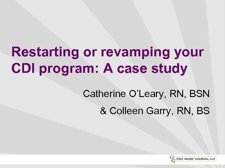Restarting or revamping your CDI program: A case study Catherine O’Leary, RN, BSN &
