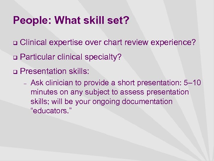 People: What skill set? q Clinical expertise over chart review experience? q Particular clinical