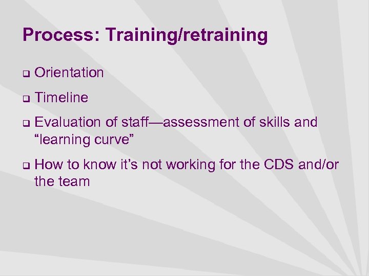 Process: Training/retraining q Orientation q Timeline q q Evaluation of staff—assessment of skills and