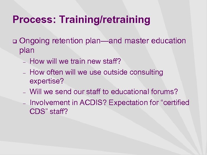 Process: Training/retraining q Ongoing retention plan—and master education plan – – How will we