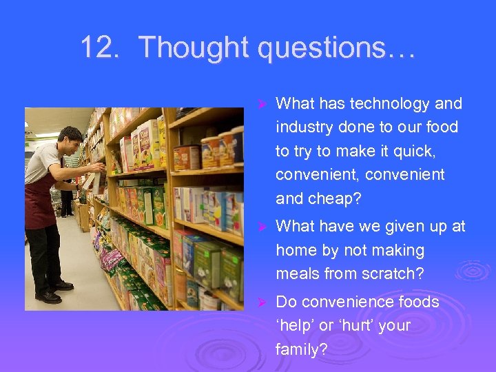 12. Thought questions… Ø What has technology and industry done to our food to