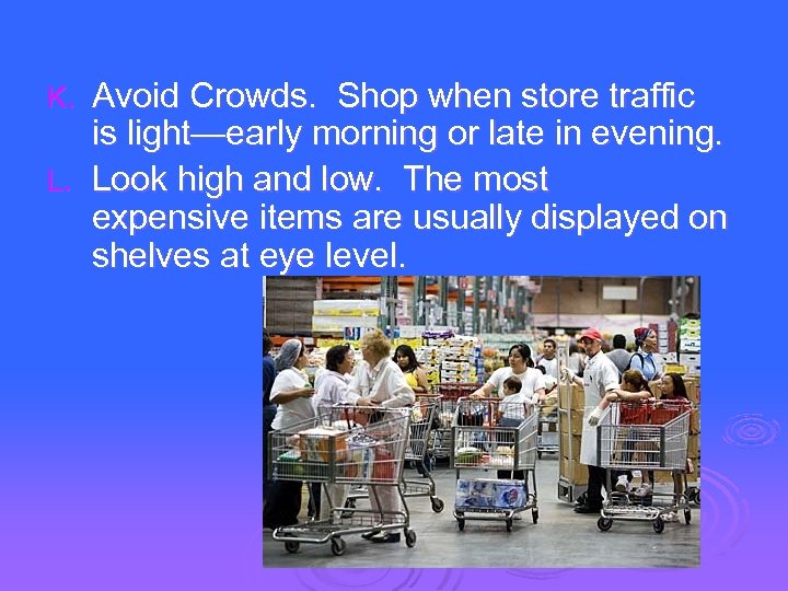 Avoid Crowds. Shop when store traffic is light—early morning or late in evening. L.