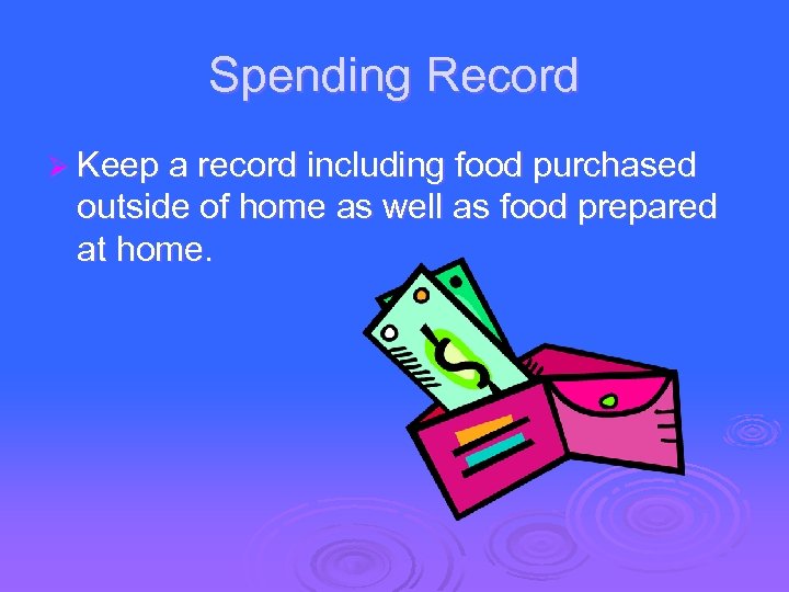 Spending Record Ø Keep a record including food purchased outside of home as well