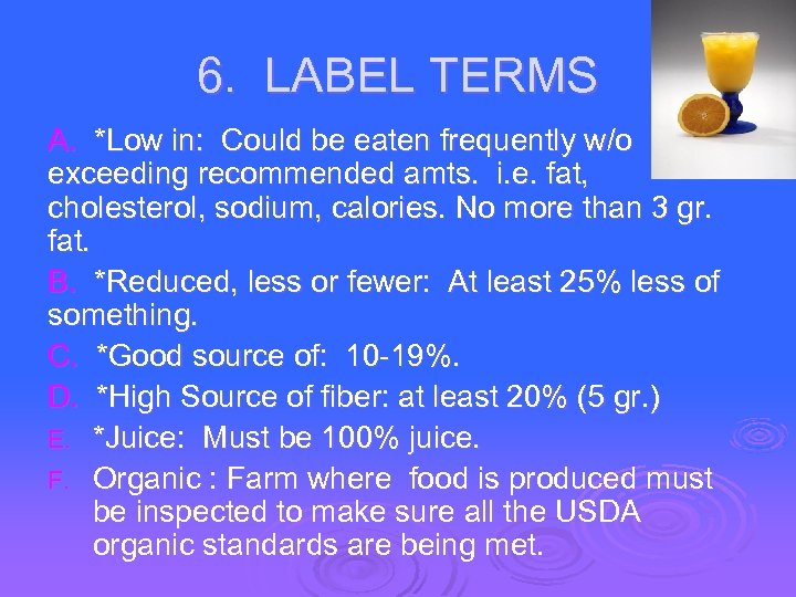 6. LABEL TERMS A. *Low in: Could be eaten frequently w/o exceeding recommended amts.