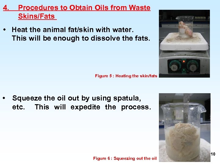 4. Procedures to Obtain Oils from Waste Skins/Fats • Heat the animal fat/skin with