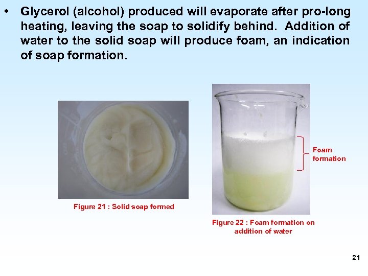  • Glycerol (alcohol) produced will evaporate after pro-long heating, leaving the soap to