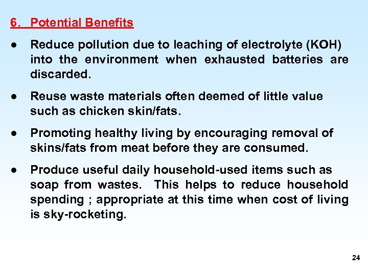 6. Potential Benefits ● Reduce pollution due to leaching of electrolyte (KOH) into the