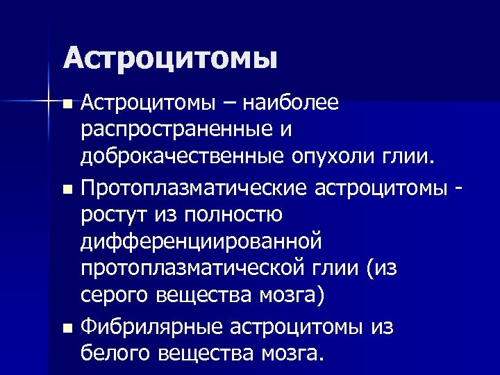Астроцитомы – наиболее распространенные и доброкачественные опухоли глии. n Протоплазматические астроцитомы - ростут из