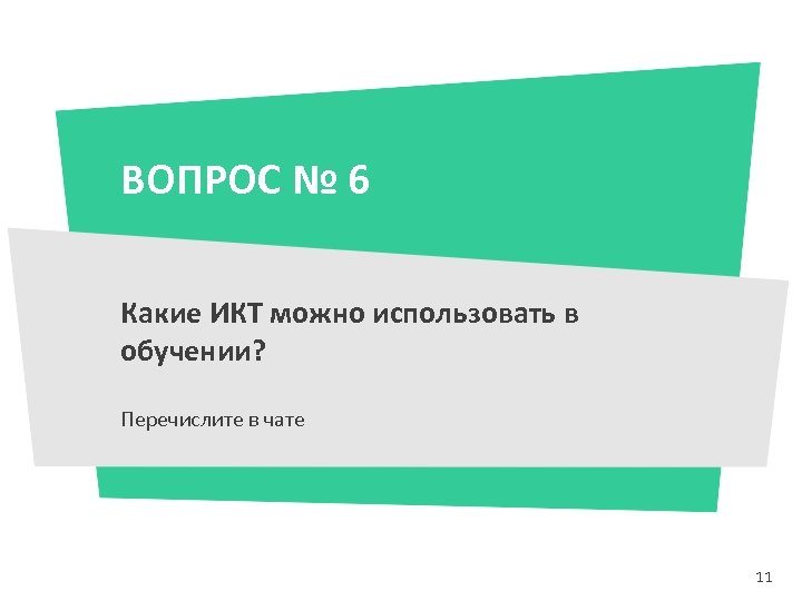 ВОПРОС № 6 Какие ИКТ можно использовать в обучении? Перечислите в чате 11 