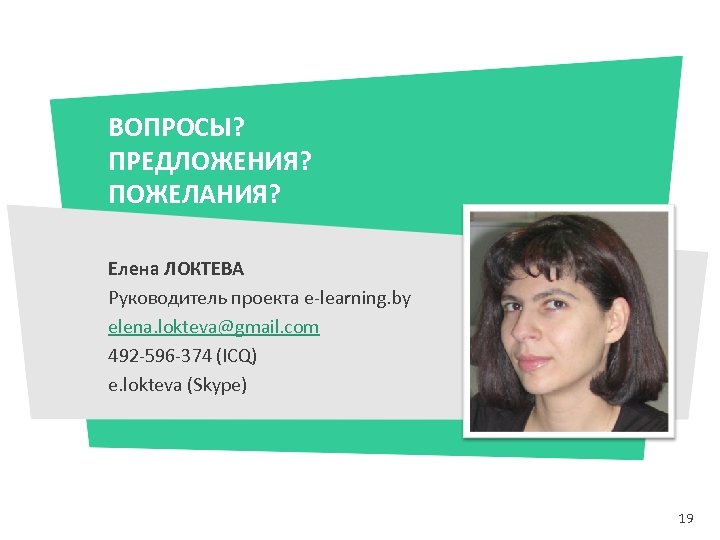 ВОПРОСЫ? ПРЕДЛОЖЕНИЯ? ПОЖЕЛАНИЯ? Елена ЛОКТЕВА Руководитель проекта e-learning. by elena. lokteva@gmail. com 492 -596