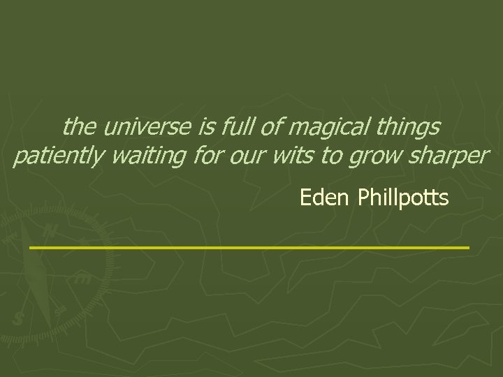 the universe is full of magical things patiently waiting for our wits to grow