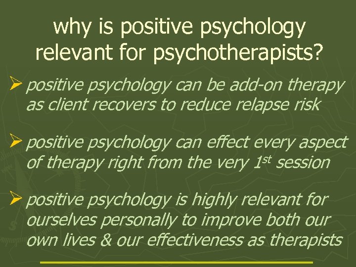 why is positive psychology relevant for psychotherapists? Ø positive psychology can be add-on therapy