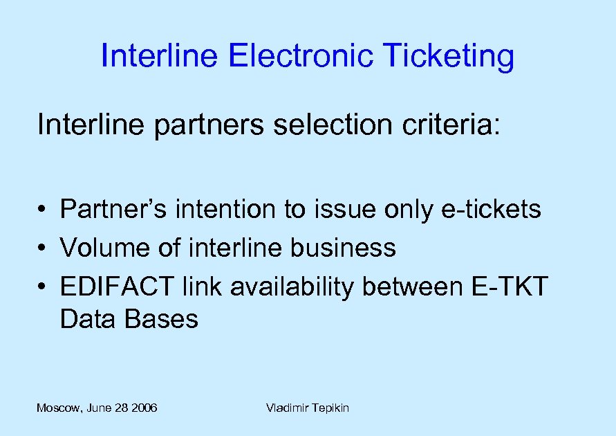 Interline Electronic Ticketing Interline partners selection criteria: • Partner’s intention to issue only e-tickets