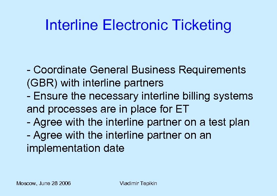Interline Electronic Ticketing - Coordinate General Business Requirements (GBR) with interline partners - Ensure