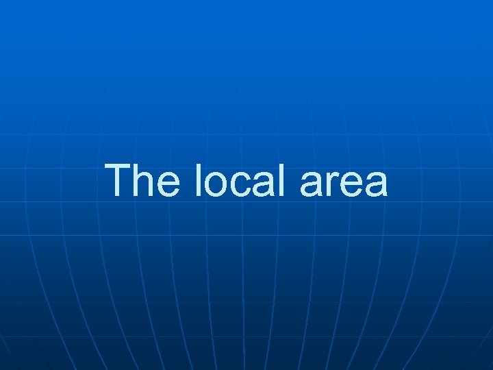 The local area 