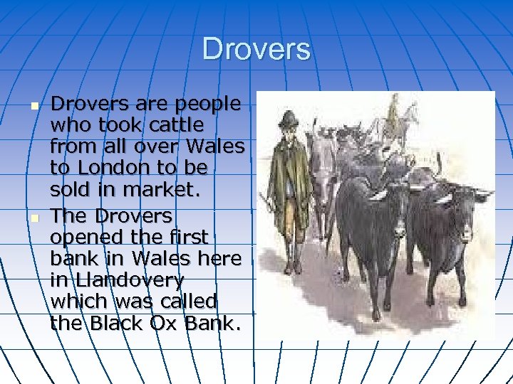 Drovers n n Drovers are people who took cattle from all over Wales to