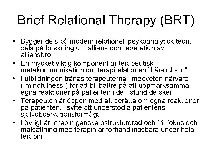 Brief Relational Therapy (BRT) • Bygger dels på modern relationell psykoanalytisk teori, dels på