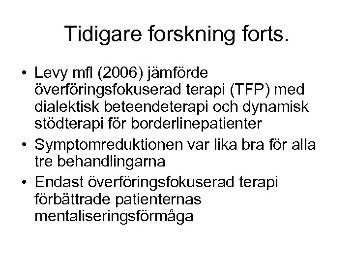 Tidigare forskning forts. • Levy mfl (2006) jämförde överföringsfokuserad terapi (TFP) med dialektisk beteendeterapi