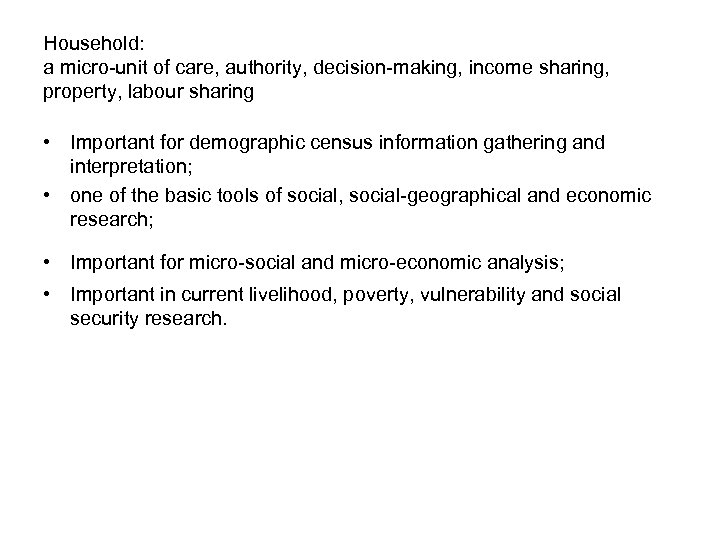Household: a micro-unit of care, authority, decision-making, income sharing, property, labour sharing • Important