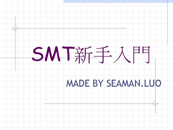 SMT新手入門 MADE BY SEAMAN. LUO 