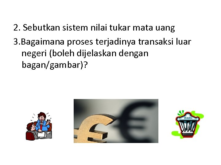 2. Sebutkan sistem nilai tukar mata uang 3. Bagaimana proses terjadinya transaksi luar negeri