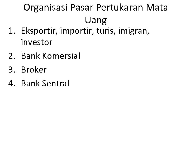 Organisasi Pasar Pertukaran Mata Uang 1. Eksportir, importir, turis, imigran, investor 2. Bank Komersial