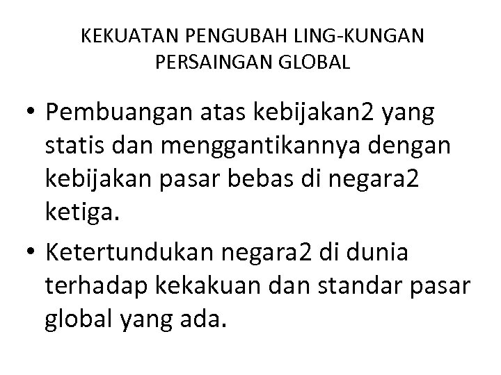 KEKUATAN PENGUBAH LING-KUNGAN PERSAINGAN GLOBAL • Pembuangan atas kebijakan 2 yang statis dan menggantikannya