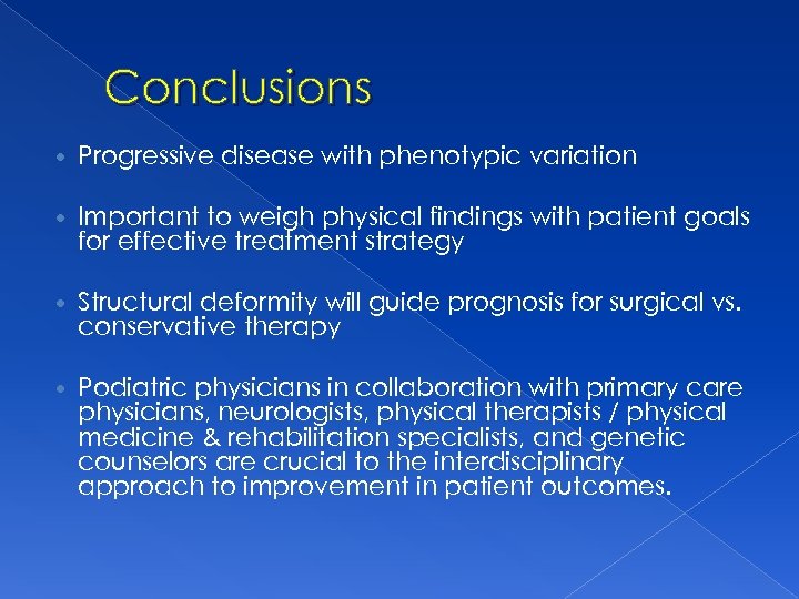 Conclusions Progressive disease with phenotypic variation Important to weigh physical findings with patient goals