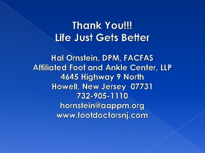 Thank You!!! Life Just Gets Better Hal Ornstein, DPM, FACFAS Affiliated Foot and Ankle