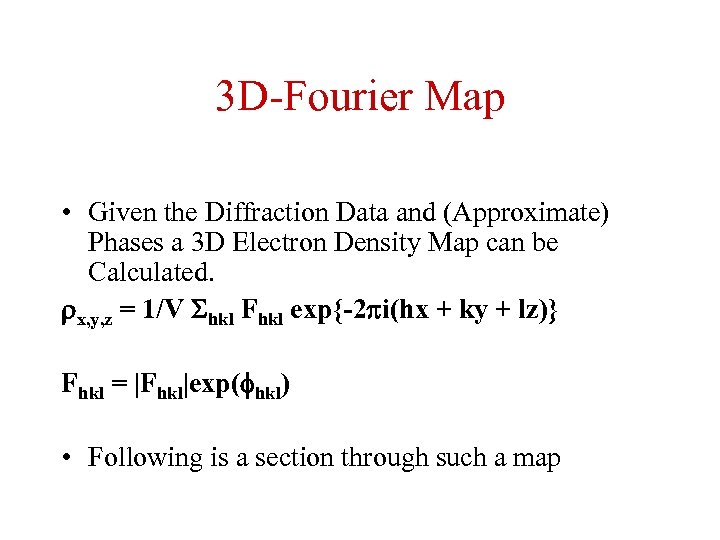 3 D-Fourier Map • Given the Diffraction Data and (Approximate) Phases a 3 D