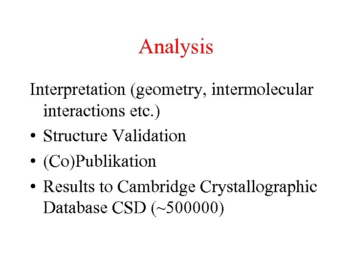 Analysis Interpretation (geometry, intermolecular interactions etc. ) • Structure Validation • (Co)Publikation • Results