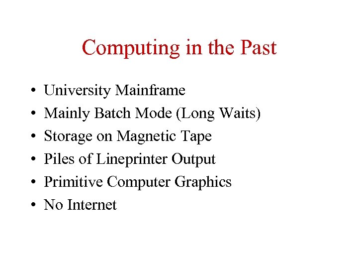 Computing in the Past • • • University Mainframe Mainly Batch Mode (Long Waits)