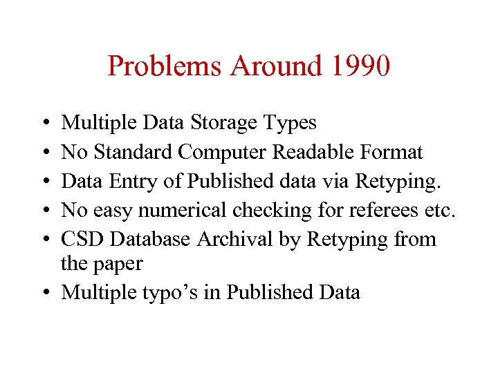 Problems Around 1990 • • • Multiple Data Storage Types No Standard Computer Readable