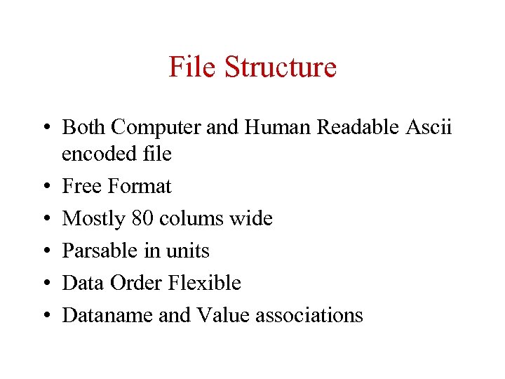 File Structure • Both Computer and Human Readable Ascii encoded file • Free Format