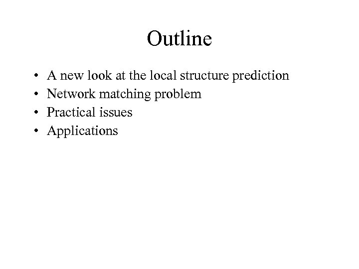 Outline • • A new look at the local structure prediction Network matching problem