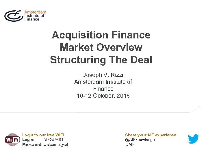 Acquisition Finance Market Overview Structuring The Deal Joseph V. Rizzi Amsterdam Institute of Finance