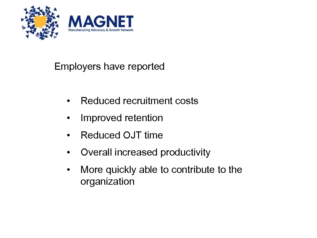 Employers have reported • Reduced recruitment costs • Improved retention • Reduced OJT time
