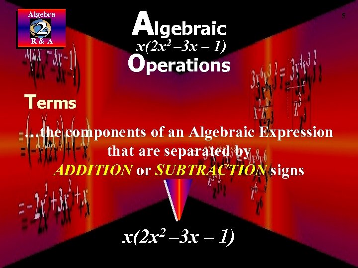 Algebra R&A Algebraic x(2 x – 3 x – 1) 2 Operations Terms …the