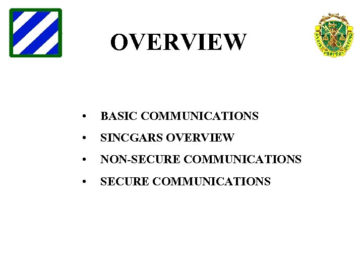 OVERVIEW • BASIC COMMUNICATIONS • SINCGARS OVERVIEW • NON-SECURE COMMUNICATIONS • SECURE COMMUNICATIONS 