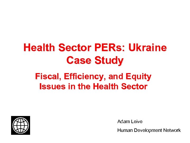 Health Sector PERs: Ukraine Case Study Fiscal, Efficiency, and Equity Issues in the Health