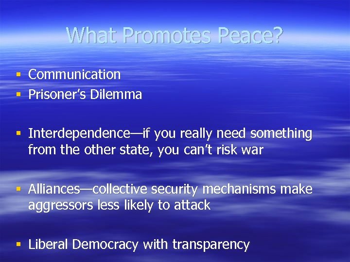What Promotes Peace? § § Communication Prisoner’s Dilemma § Interdependence—if you really need something