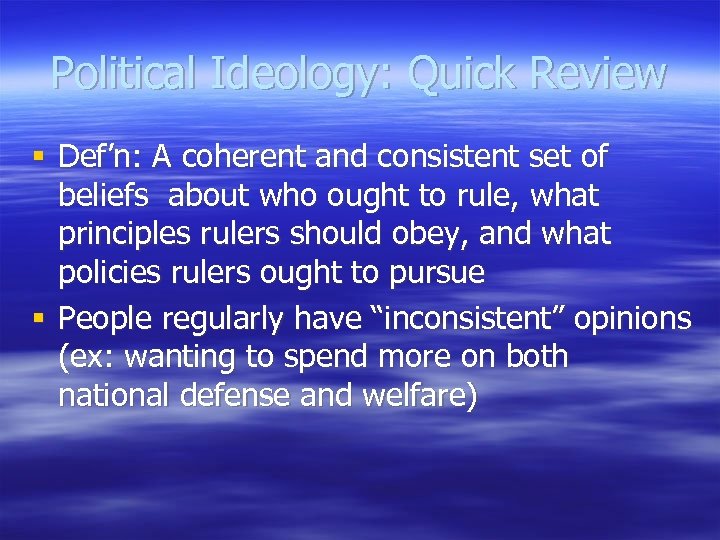 Political Ideology: Quick Review § Def’n: A coherent and consistent set of beliefs about