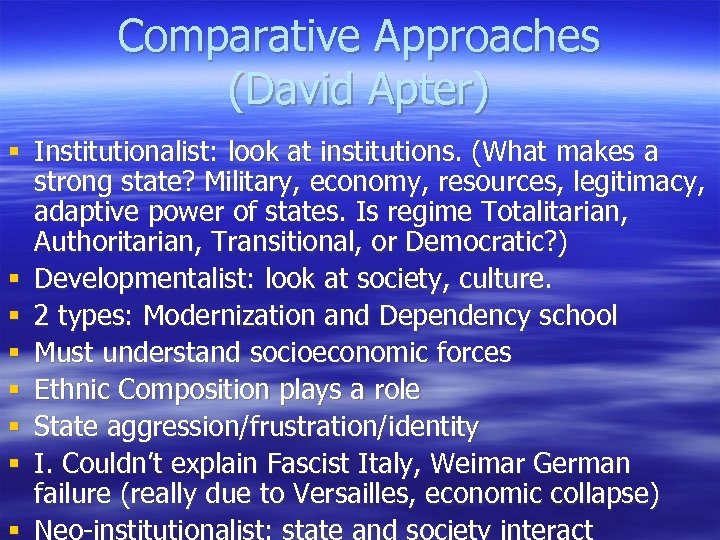 Comparative Approaches (David Apter) § Institutionalist: look at institutions. (What makes a strong state?